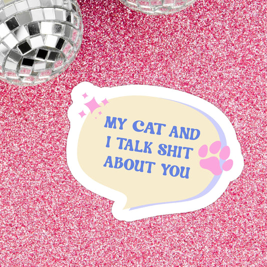 My cat and I talk sh*t about you sticker